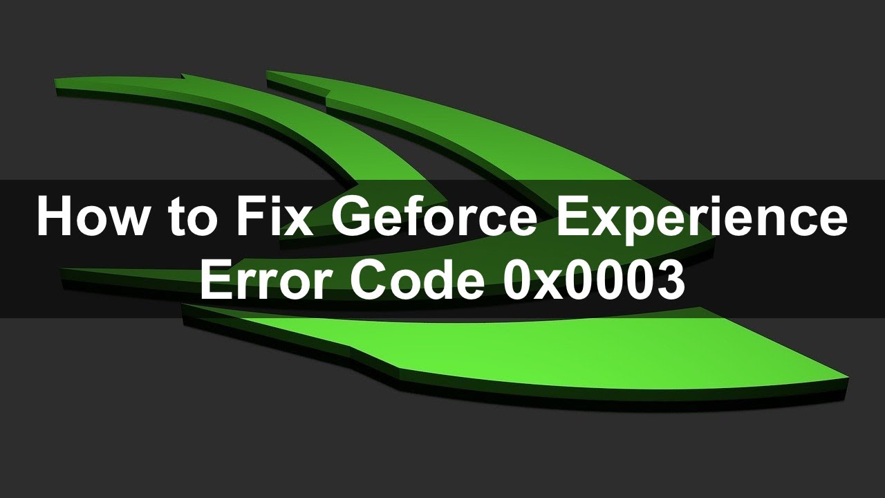 How To Fix Geforce Experience Error Code 0x0003